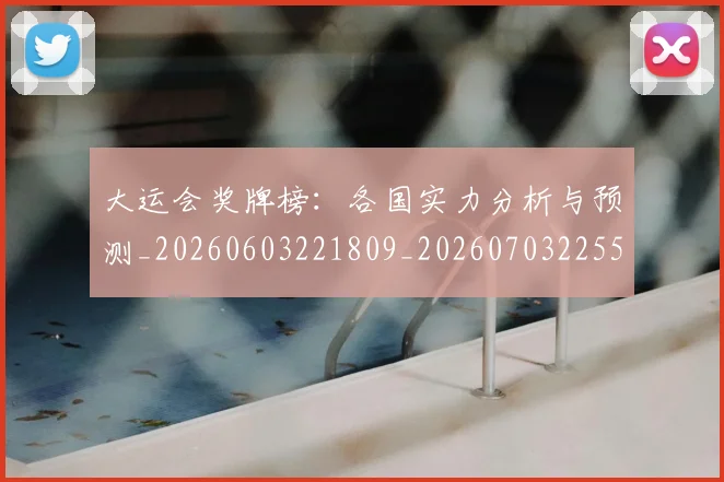大运会奖牌榜:各国实力分析与预测_20260603221809_20260703225552