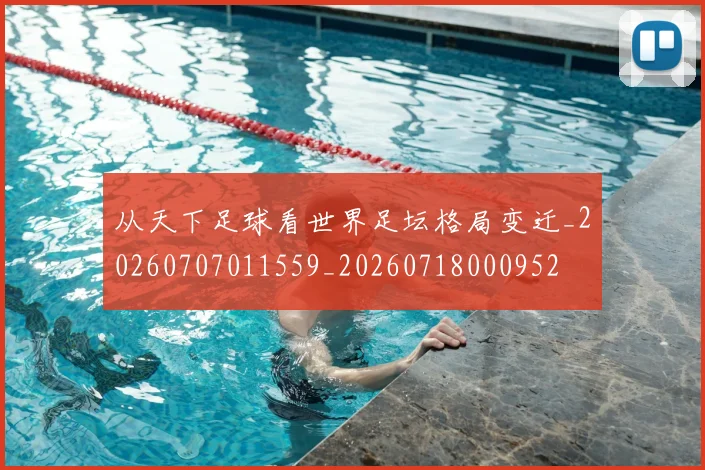 从天下足球看世界足坛格局变迁_20260707011559_20260718000952