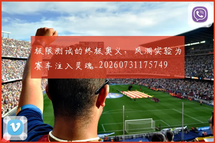 极限测试的终极奥义,风洞实验为赛车注入灵魂_20260731175749