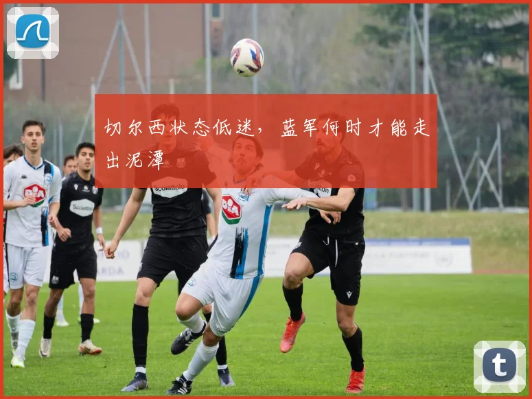 切尔西状态低迷，蓝军何时才能走出泥潭